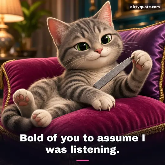Bold of you to assume I was listening.