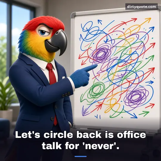 Let's circle back is office talk for 'never'.