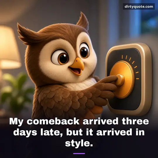 My comeback arrived three days late, but it arrived in style.