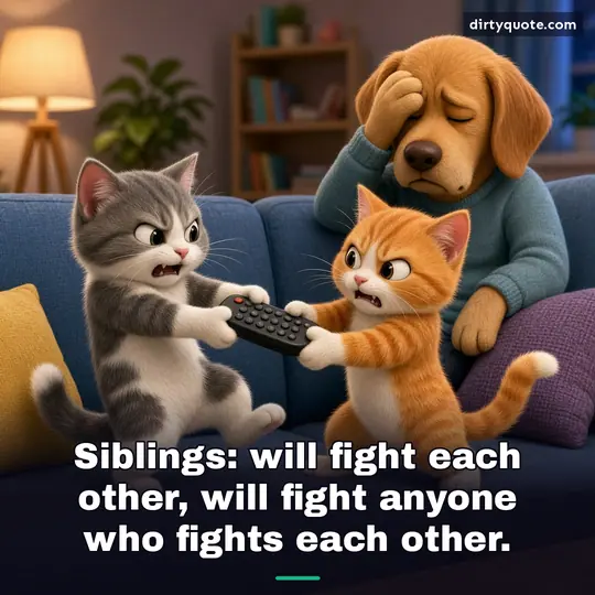 Siblings: will fight each other, will fight anyone who fights each other.