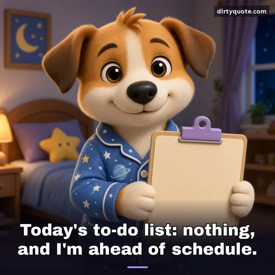 Today's to-do list: nothing, and I'm ahead of schedule.