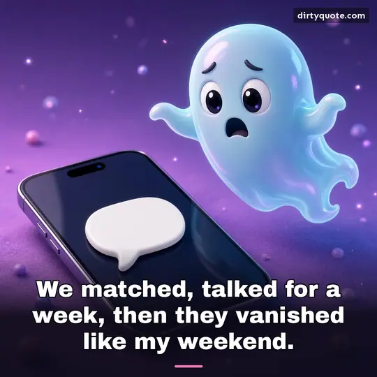 We matched, talked for a week, then they vanished like my weekend.