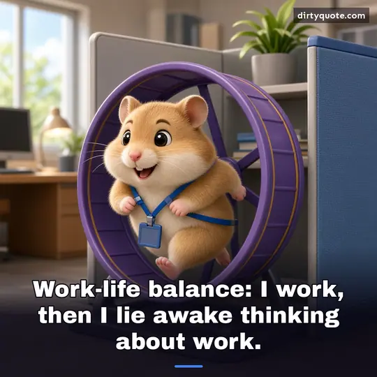 Work-life balance: I work, then I lie awake thinking about work.